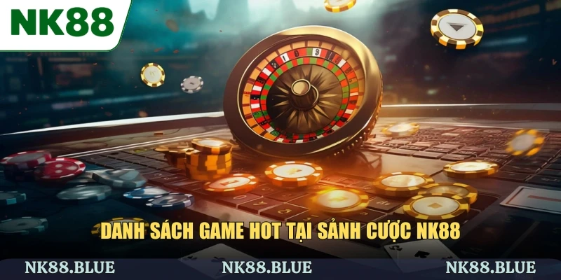 Danh sách game hot tại sảnh cược NK88