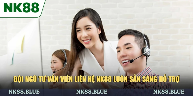 Đội ngũ tư vấn viên liên hệ NK88 luôn sẵn sàng hỗ trợ thành viên