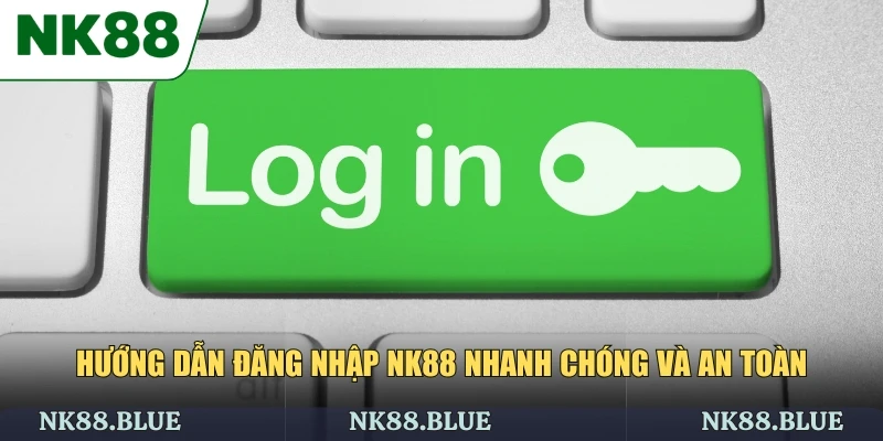Hướng dẫn đăng nhập NK88 nhanh chóng và an toàn
