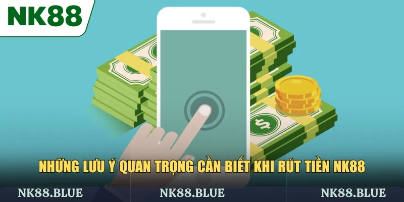 Những lưu ý quan trọng cần biết khi rút tiền NK88